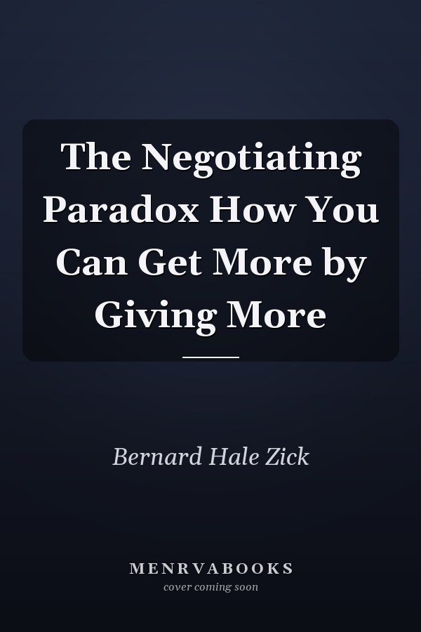 The Negotiating Paradox How You Can Get More by Giving More