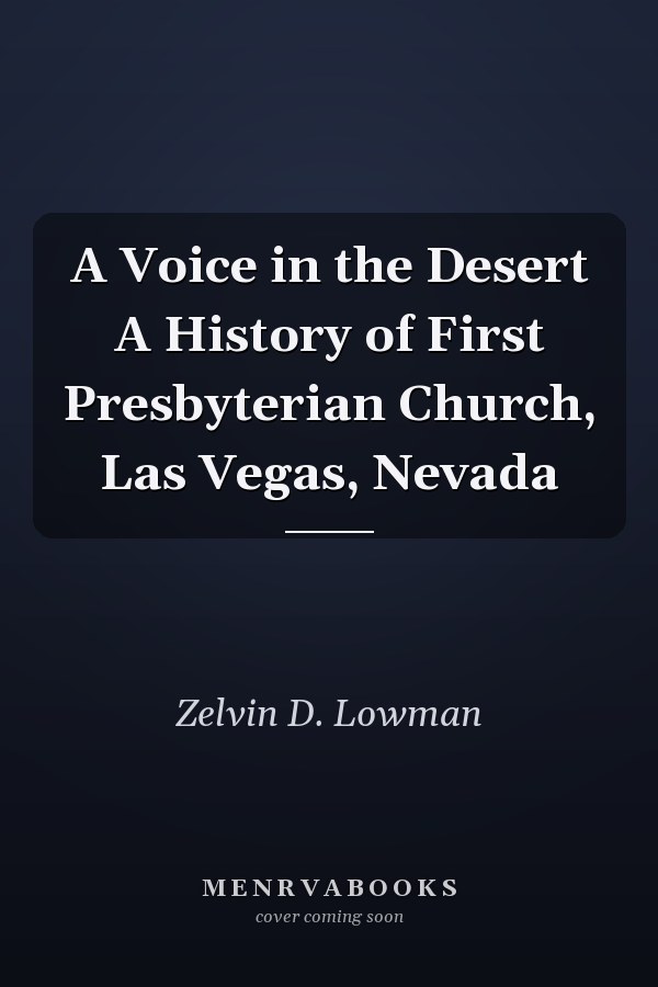 A Voice in the Desert A History of First Presbyterian Church, Las Vegas, Nevada