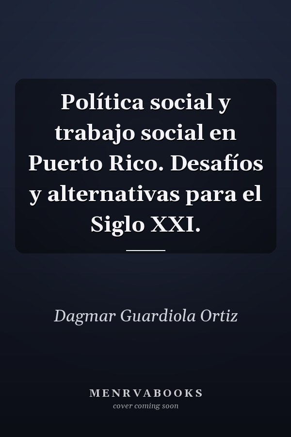 Política social y trabajo social en Puerto Rico. Desafíos y alternativas para el Siglo XXI.