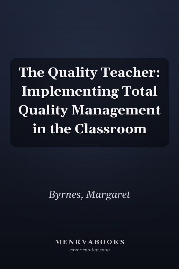 The Quality Teacher: Implementing Total Quality Management in the Classroom
