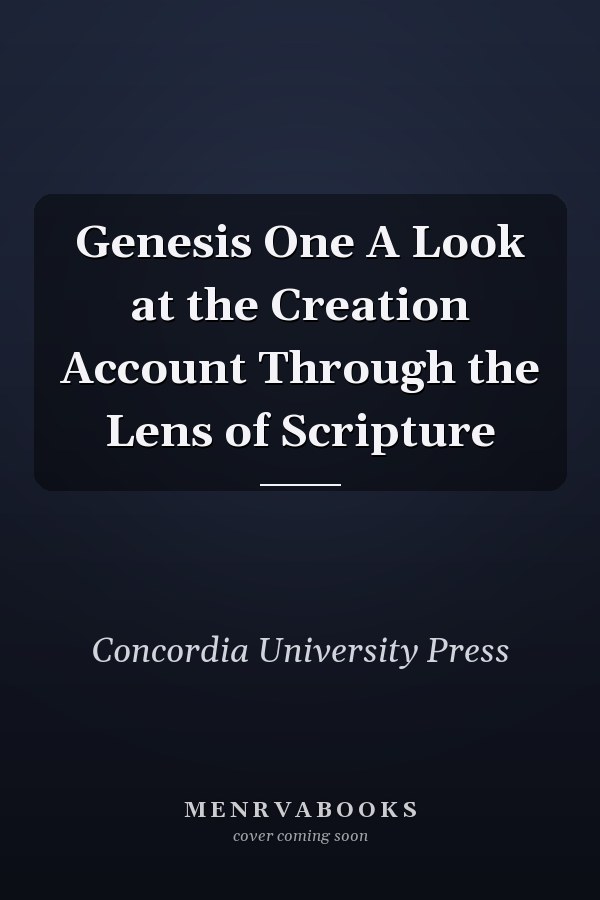 Genesis One A Look at the Creation Account Through the Lens of Scripture