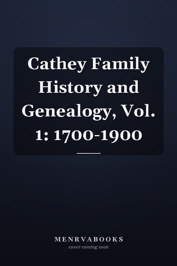 Cathey Family History and Genealogy, Vol. 1: 1700-1900