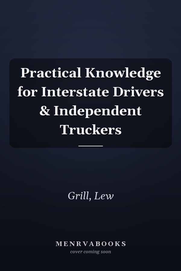 Practical Knowledge for Interstate Drivers & Independent Truckers