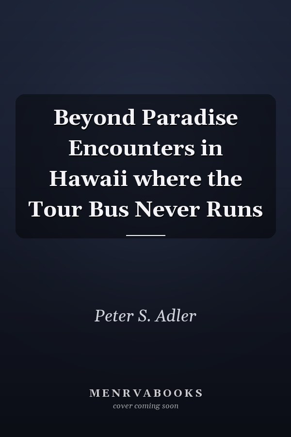 Beyond Paradise Encounters in Hawaii where the Tour Bus Never Runs