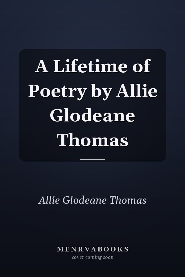 A Lifetime of Poetry by Allie Glodeane Thomas