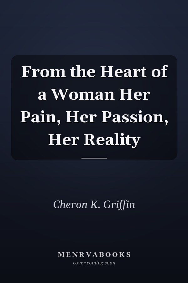 From the Heart of a Woman Her Pain, Her Passion, Her Reality