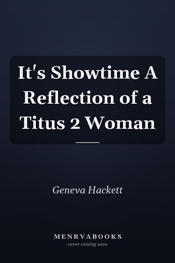 It's Showtime A Reflection of a Titus 2 Woman