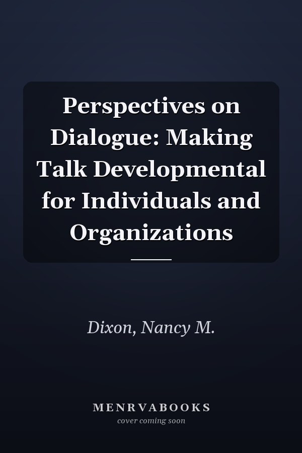 Perspectives on Dialogue: Making Talk Developmental for Individuals and Organizations