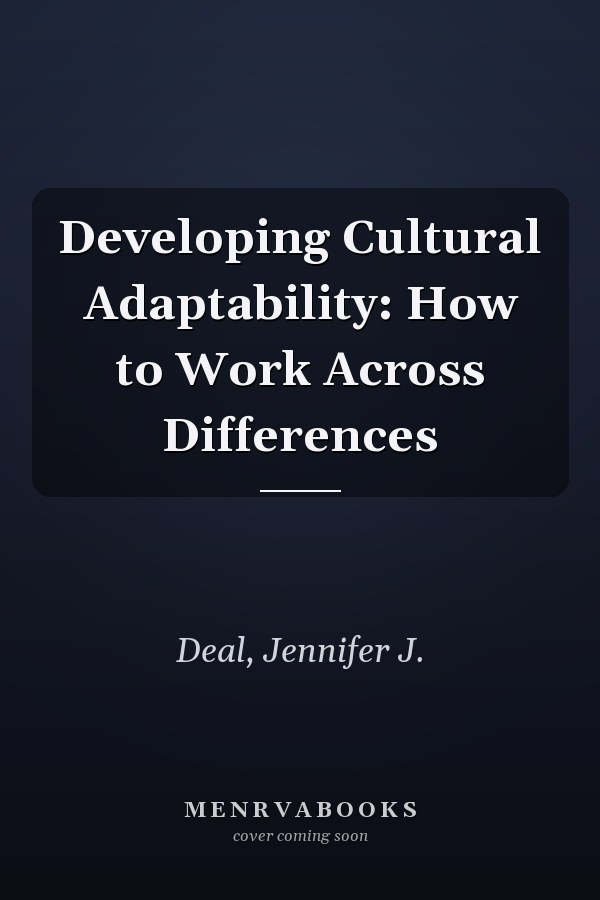 Developing Cultural Adaptability: How to Work Across Differences