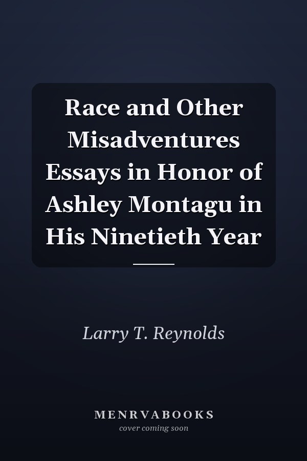 Race and Other Misadventures Essays in Honor of Ashley Montagu in His Ninetieth Year