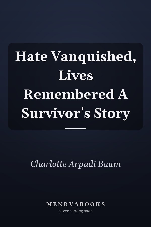 Hate Vanquished, Lives Remembered A Survivor's Story
