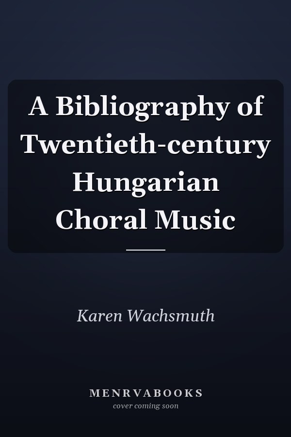 A Bibliography of Twentieth-century Hungarian Choral Music