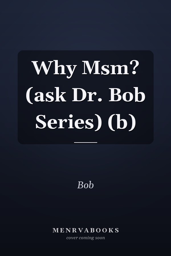Why Msm? (ask Dr. Bob Series) (b)