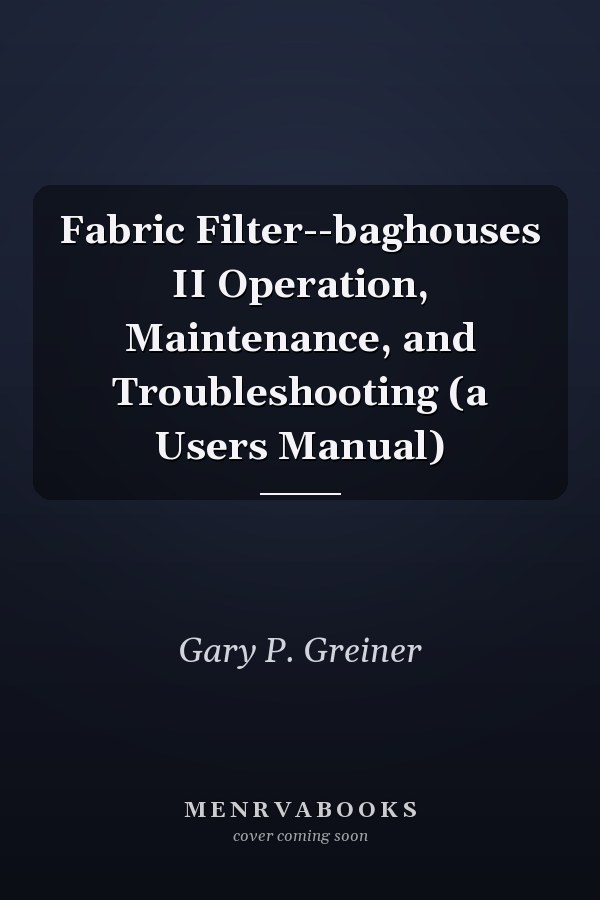 Fabric Filter--baghouses II Operation, Maintenance, and Troubleshooting (a Users Manual)