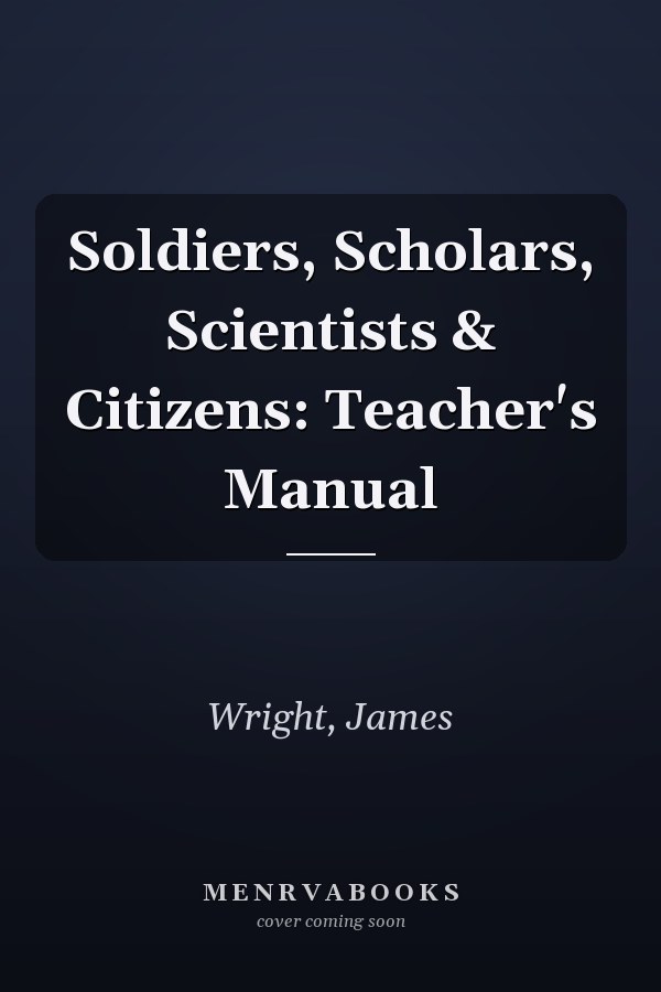 Soldiers, Scholars, Scientists & Citizens: Teacher's Manual