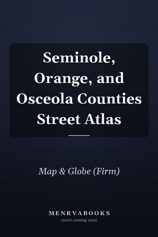 Seminole, Orange, and Osceola Counties Street Atlas