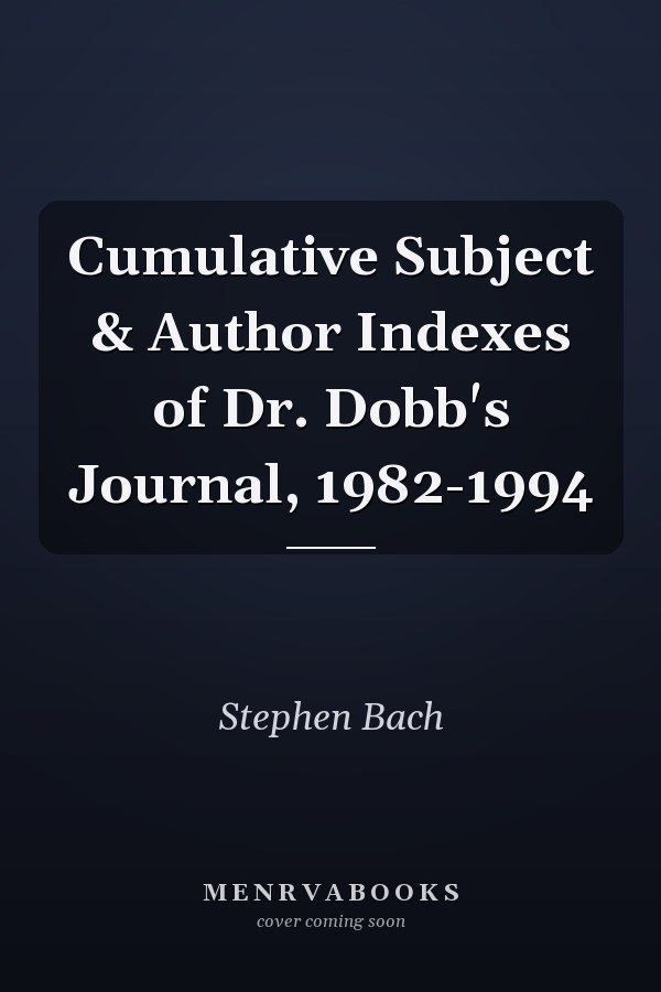 Cumulative Subject & Author Indexes of Dr. Dobb's Journal, 1982-1994