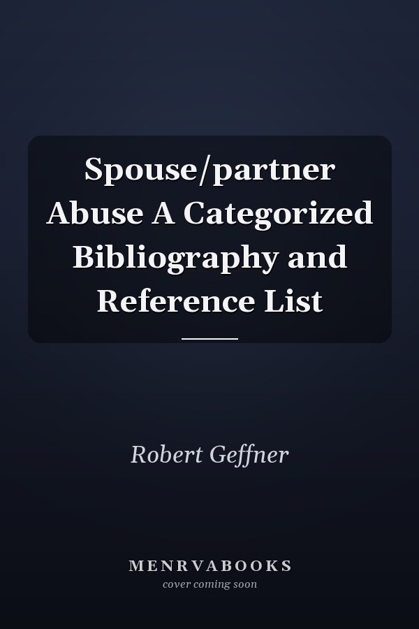 Spouse/partner Abuse A Categorized Bibliography and Reference List