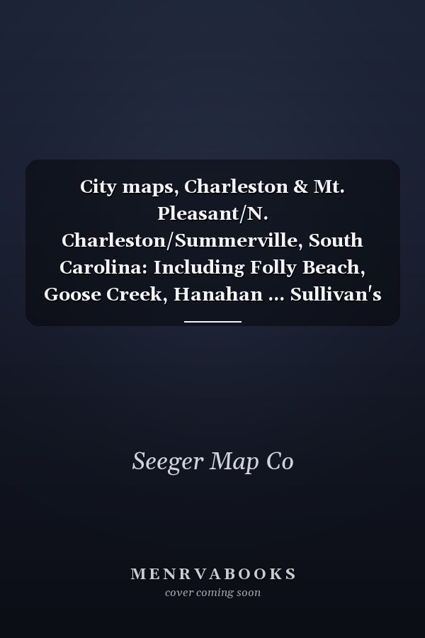 City maps, Charleston & Mt. Pleasant/N. Charleston/Summerville, South Carolina: Including Folly Beach, Goose Creek, Hanahan ... Sullivan's Island