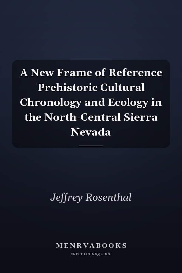 A New Frame of Reference Prehistoric Cultural Chronology and Ecology in the North-Central Sierra Nevada