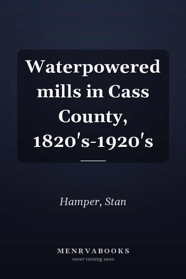 Waterpowered mills in Cass County, 1820's-1920's