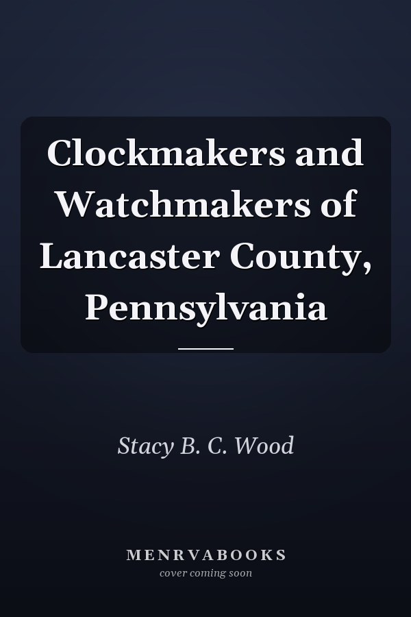 Clockmakers and Watchmakers of Lancaster County, Pennsylvania
