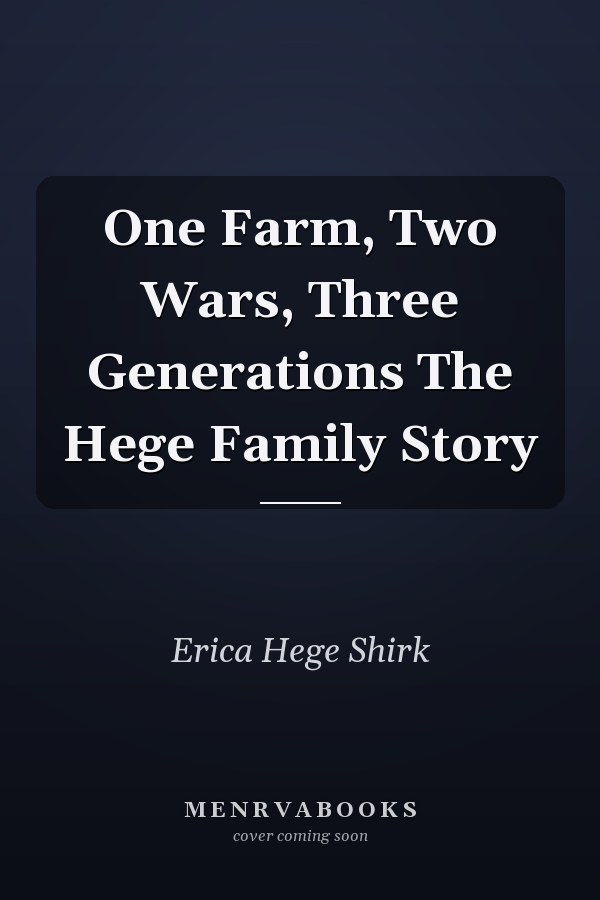 One Farm, Two Wars, Three Generations The Hege Family Story