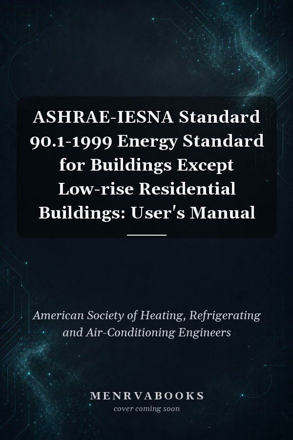 ASHRAE-IESNA Standard 90.1-1999 Energy Standard for Buildings Except Low-rise Residential Buildings: User's Manual