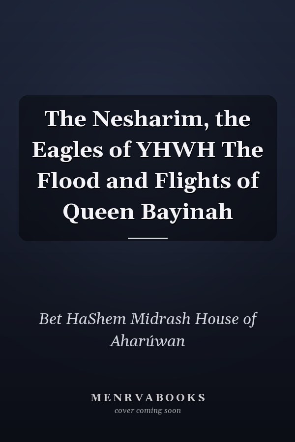 The Nesharim, the Eagles of YHWH The Flood and Flights of Queen Bayinah