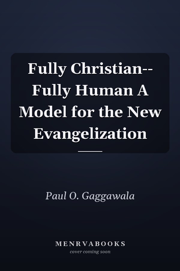 Fully Christian-- Fully Human A Model for the New Evangelization