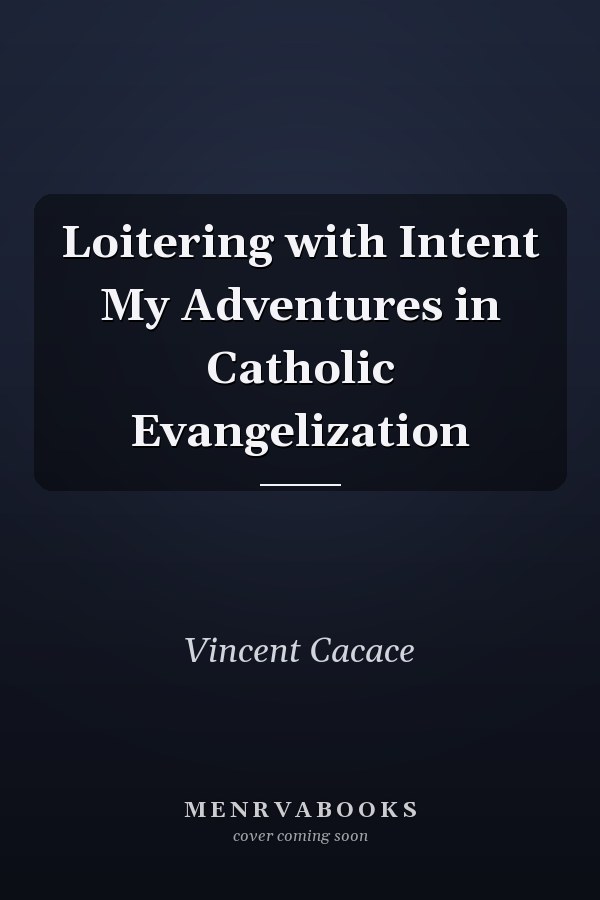 Loitering with Intent My Adventures in Catholic Evangelization