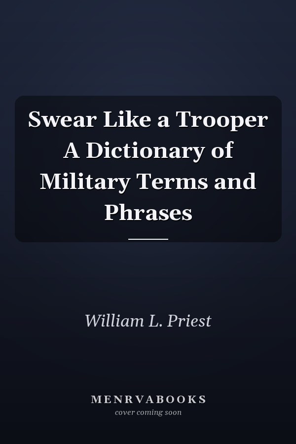 Swear Like a Trooper A Dictionary of Military Terms and Phrases