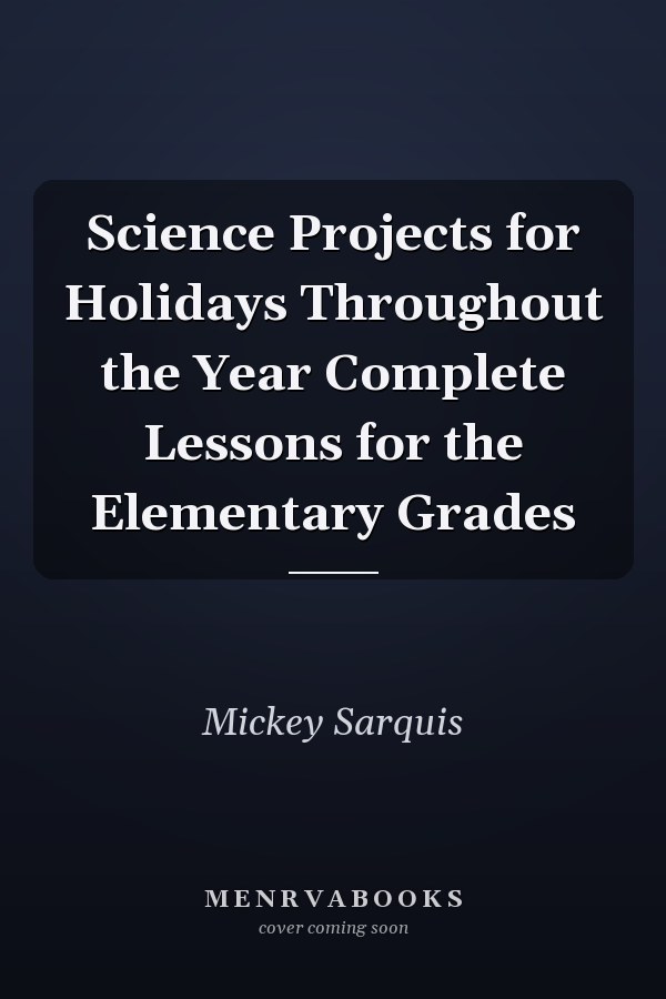 Science Projects for Holidays Throughout the Year Complete Lessons for the Elementary Grades
