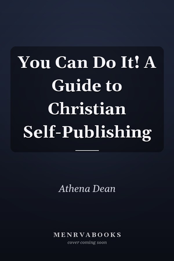 You Can Do It! A Guide to Christian Self-Publishing