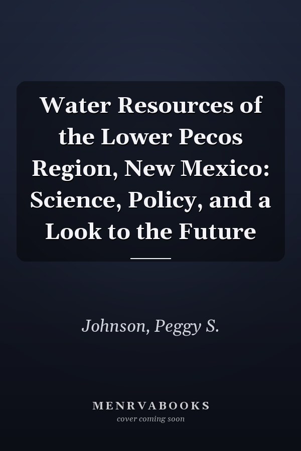 Water Resources of the Lower Pecos Region, New Mexico: Science, Policy, and a Look to the Future