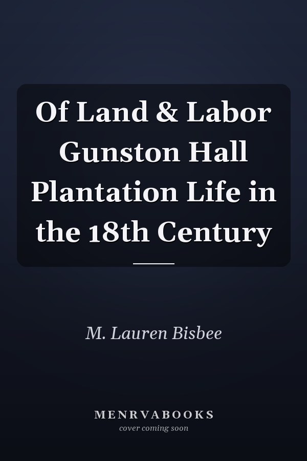 Of Land & Labor Gunston Hall Plantation Life in the 18th Century