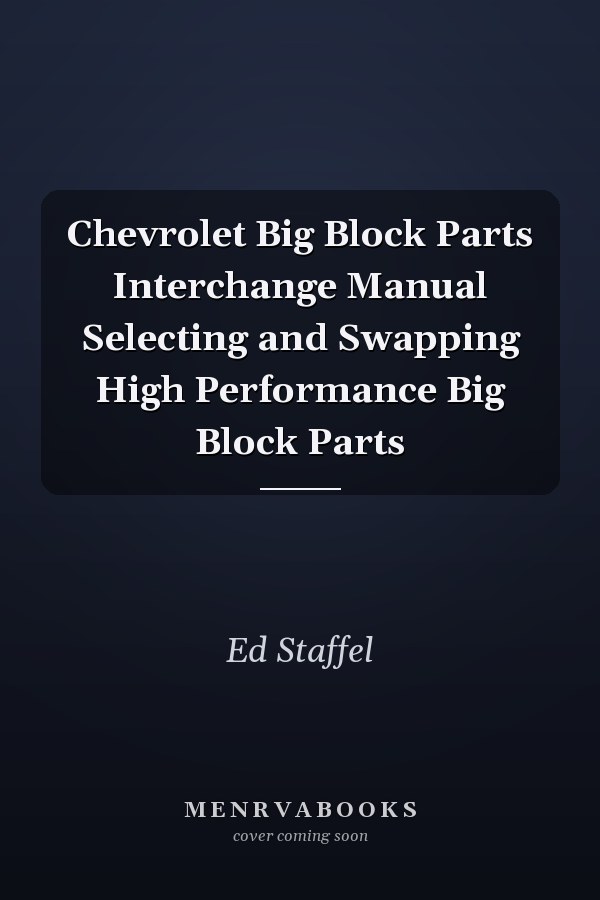 Chevrolet Big Block Parts Interchange Manual Selecting and Swapping High Performance Big Block Parts