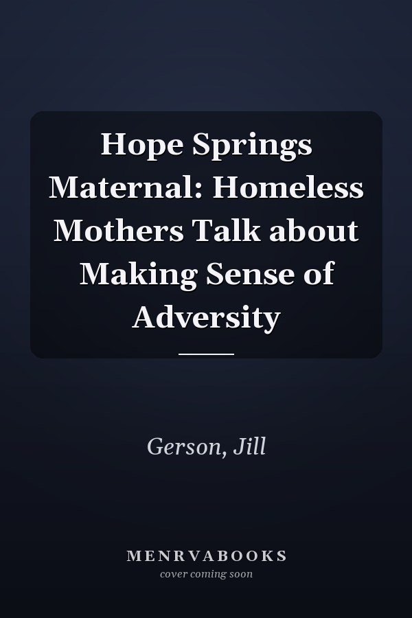 Hope Springs Maternal: Homeless Mothers Talk about Making Sense of Adversity