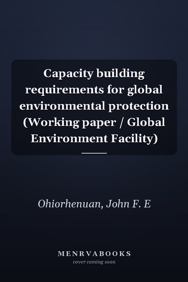 Capacity building requirements for global environmental protection (Working paper / Global Environment Facility)