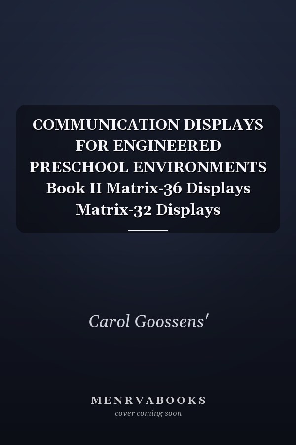 COMMUNICATION DISPLAYS FOR ENGINEERED PRESCHOOL ENVIRONMENTS Book II Matrix-36 Displays Matrix-32 Displays