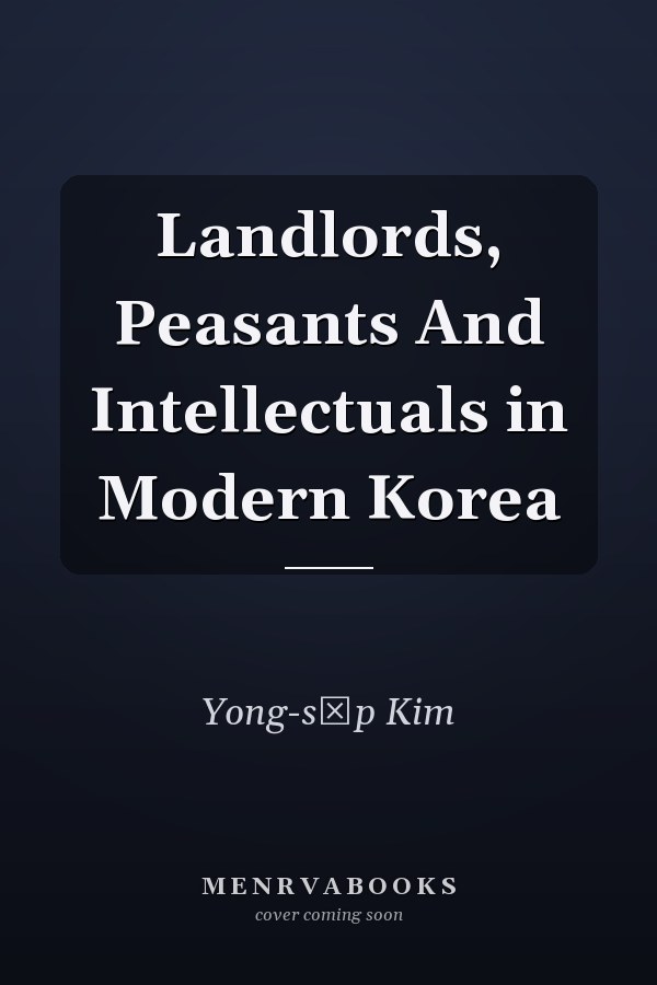 Landlords, Peasants And Intellectuals in Modern Korea