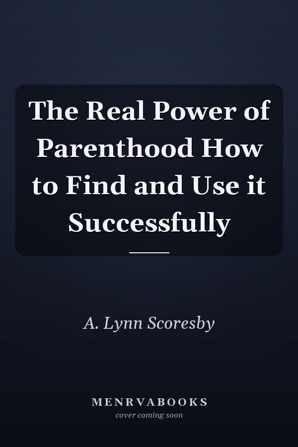 The Real Power of Parenthood How to Find and Use it Successfully