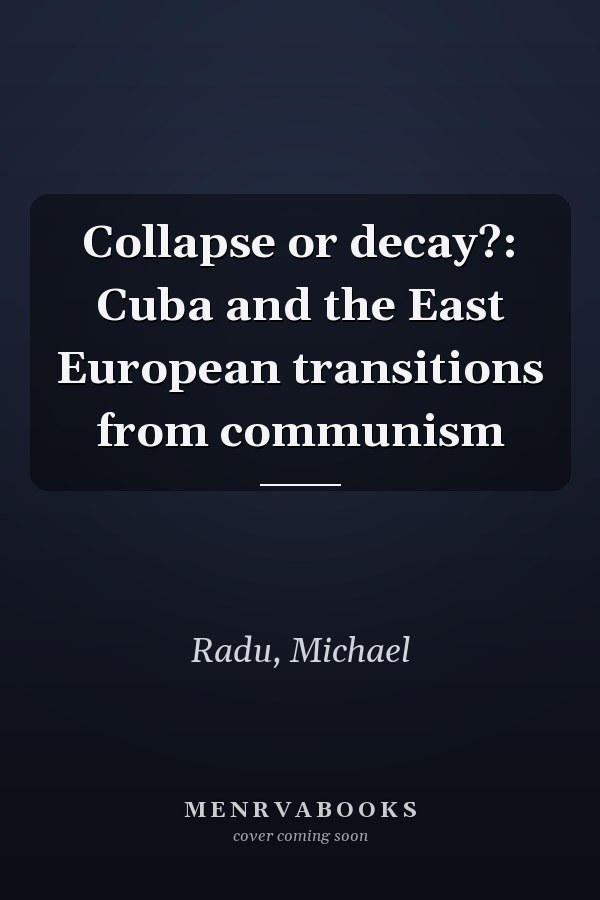 Collapse or decay?: Cuba and the East European transitions from communism
