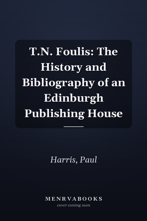 T.N. Foulis: The History and Bibliography of an Edinburgh Publishing House