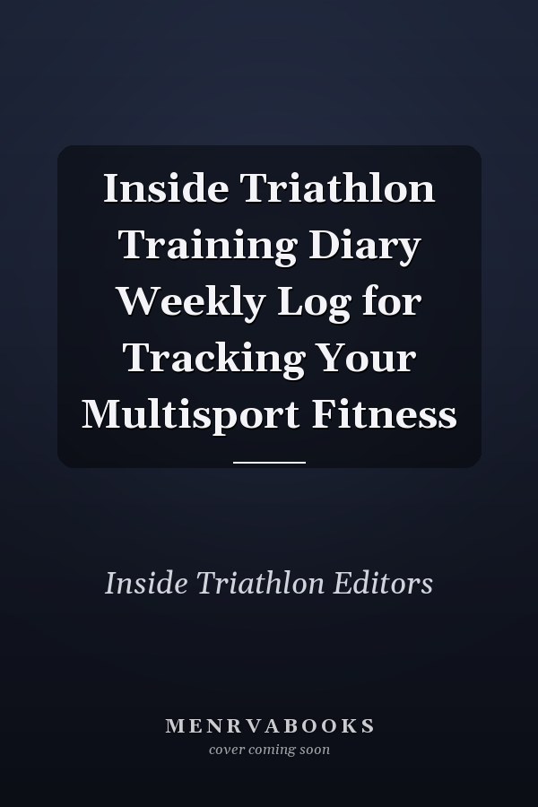 Inside Triathlon Training Diary Weekly Log for Tracking Your Multisport Fitness