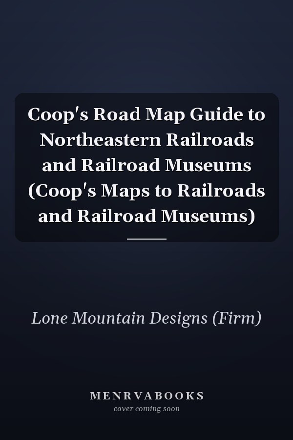 Coop's Road Map Guide to Northeastern Railroads and Railroad Museums (Coop's Maps to Railroads and Railroad Museums)