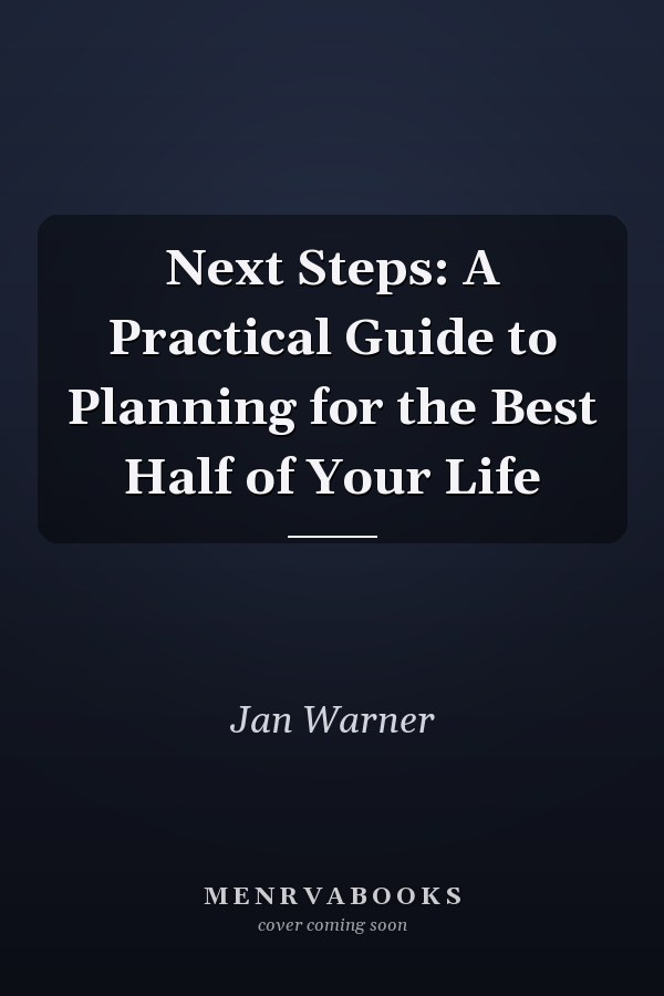 Next Steps: A Practical Guide to Planning for the Best Half of Your Life