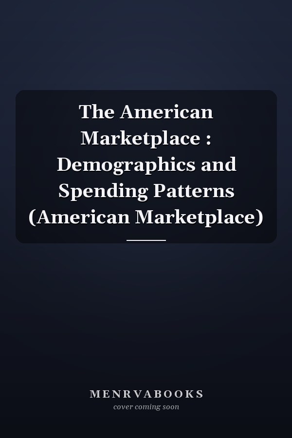 The American Marketplace : Demographics and Spending Patterns (American Marketplace)