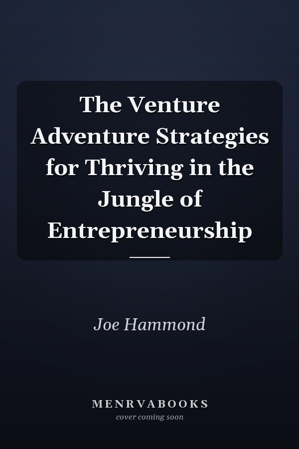 The Venture Adventure Strategies for Thriving in the Jungle of Entrepreneurship