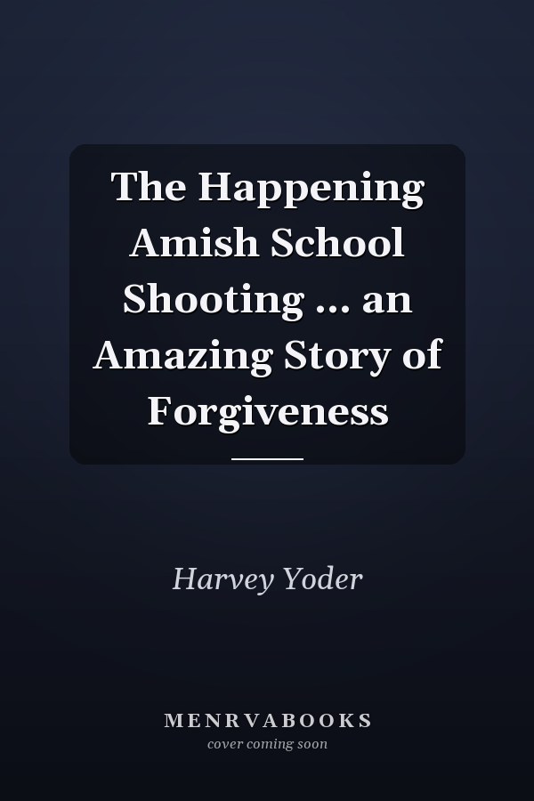 The Happening Amish School Shooting ... an Amazing Story of Forgiveness